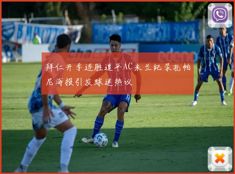 拜仁开季连胜追平AC米兰纪录孔帕尼海报引发球迷热议