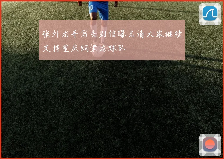 张外龙手写告别信曝光请大家继续支持重庆铜梁龙球队